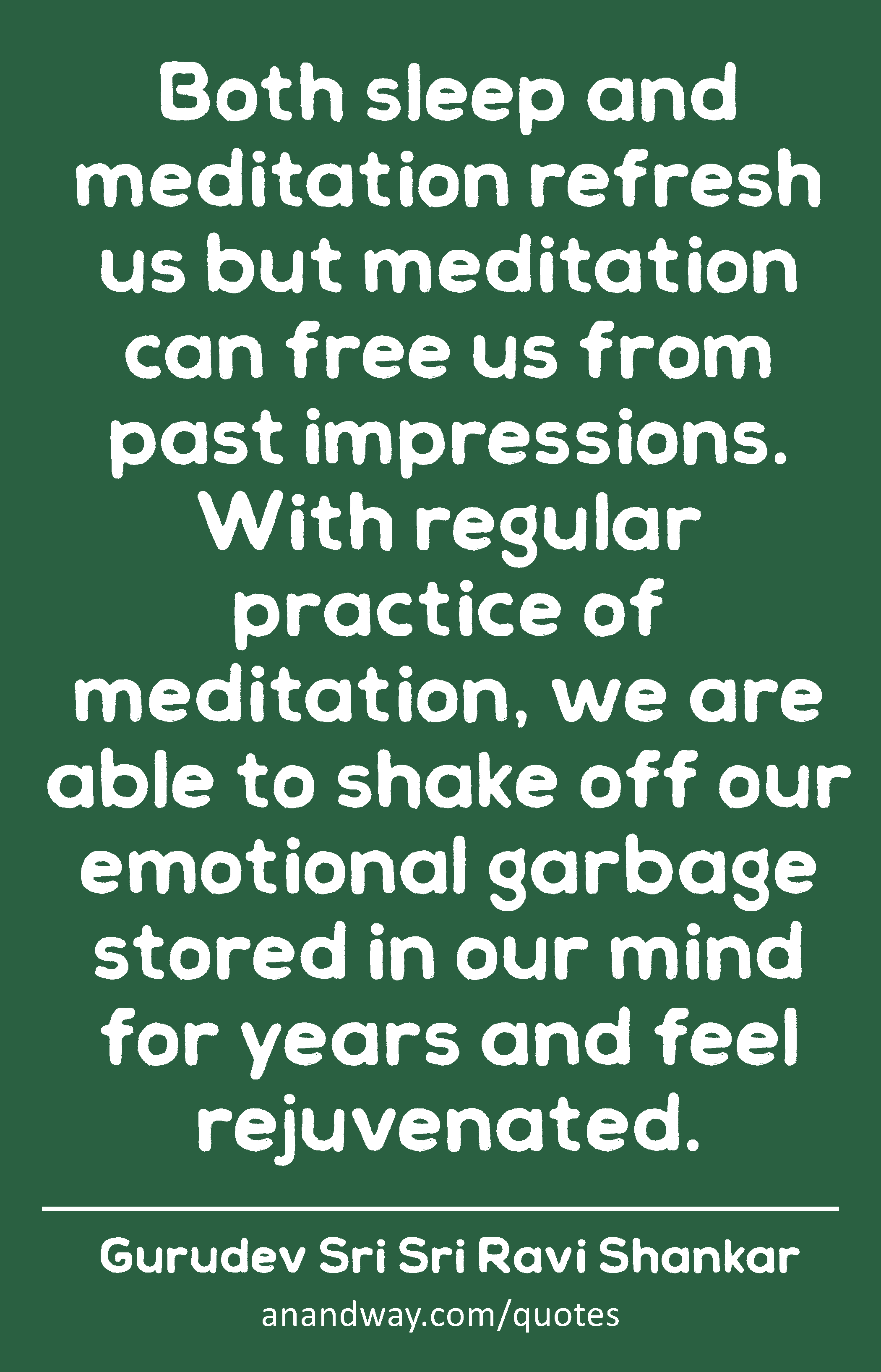 Both sleep and meditation refresh us but meditation can free us from past impressions. With regular
 -Gurudev Sri Sri Ravi Shankar